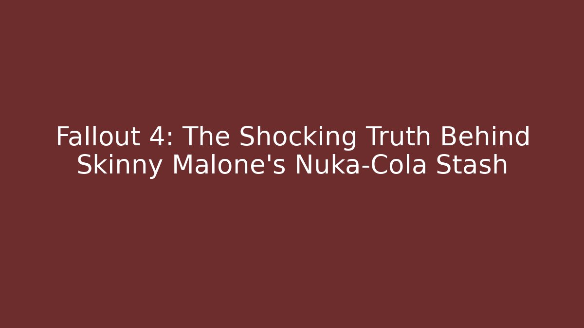 Fallout 4: The Shocking Truth Behind Skinny Malone's Nuka-Cola Stash