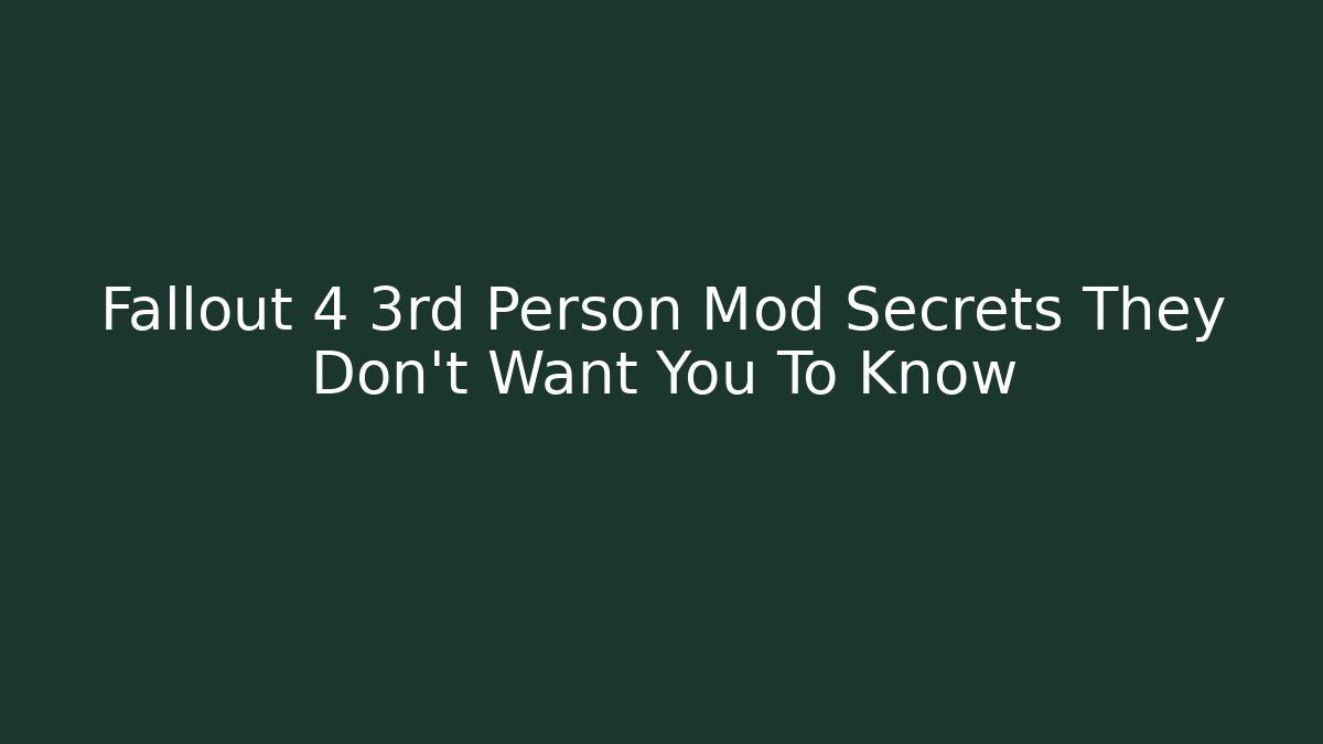 Fallout 4 3rd Person Mod Secrets They Don’t Want You To Know