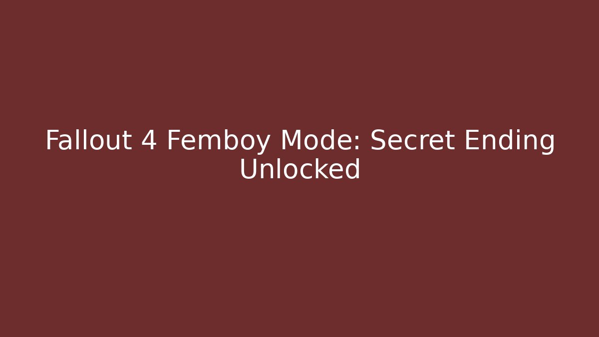 Fallout 4 Femboy Mode: Secret Ending Unlocked