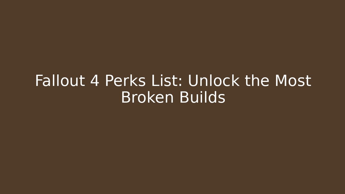 Fallout 4 Perks List: Unlock the Most Broken Builds