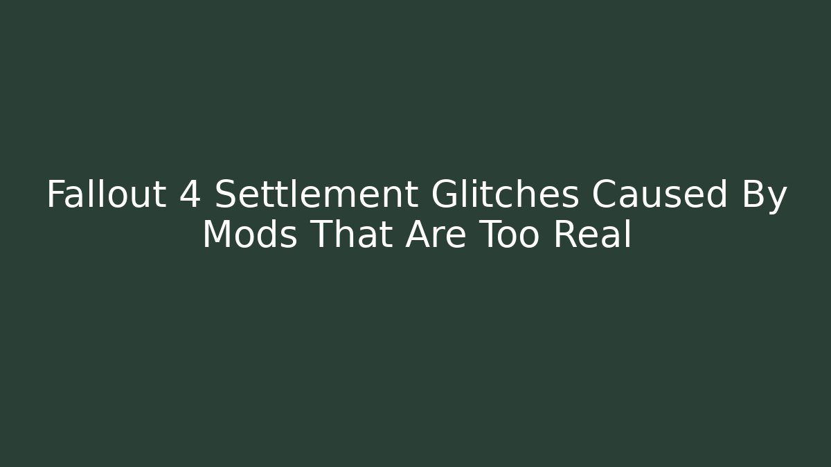 Fallout 4 Settlement Glitches Caused By Mods That Are Too Real
