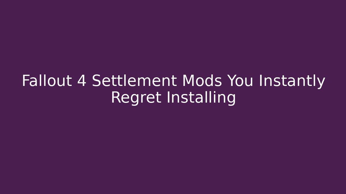 Fallout 4 Settlement Mods You Instantly Regret Installing