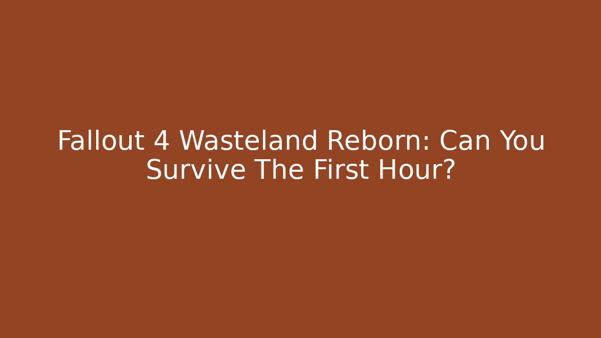 Fallout 4 Wasteland Reborn: Can You Survive The First Hour?