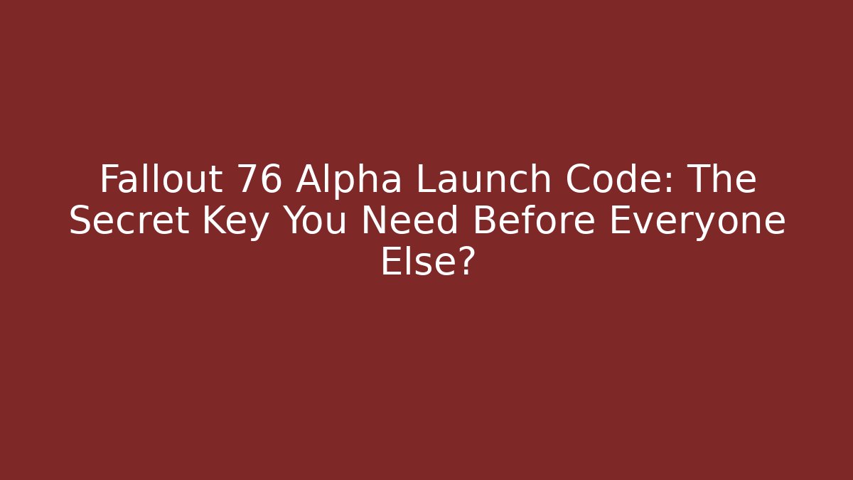 Fallout 76 Alpha Launch Code: The Secret Key You Need Before Everyone Else? - Buddy Program
