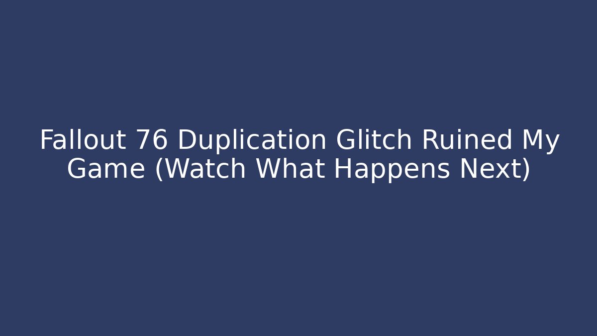 Fallout 76 Duplication Glitch Ruined My Game (Watch What Happens Next)