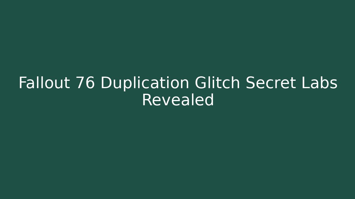 Fallout 76 Duplication Glitch Secret Labs Revealed