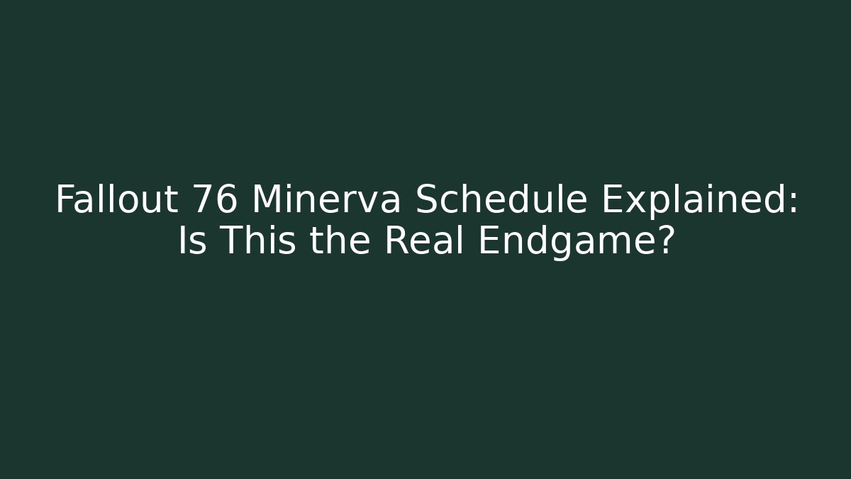 Fallout 76 Minerva Schedule Explained: Is This the Real Endgame?