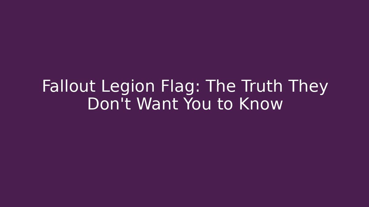 Fallout Legion Flag: The Truth They Don’t Want You to Know