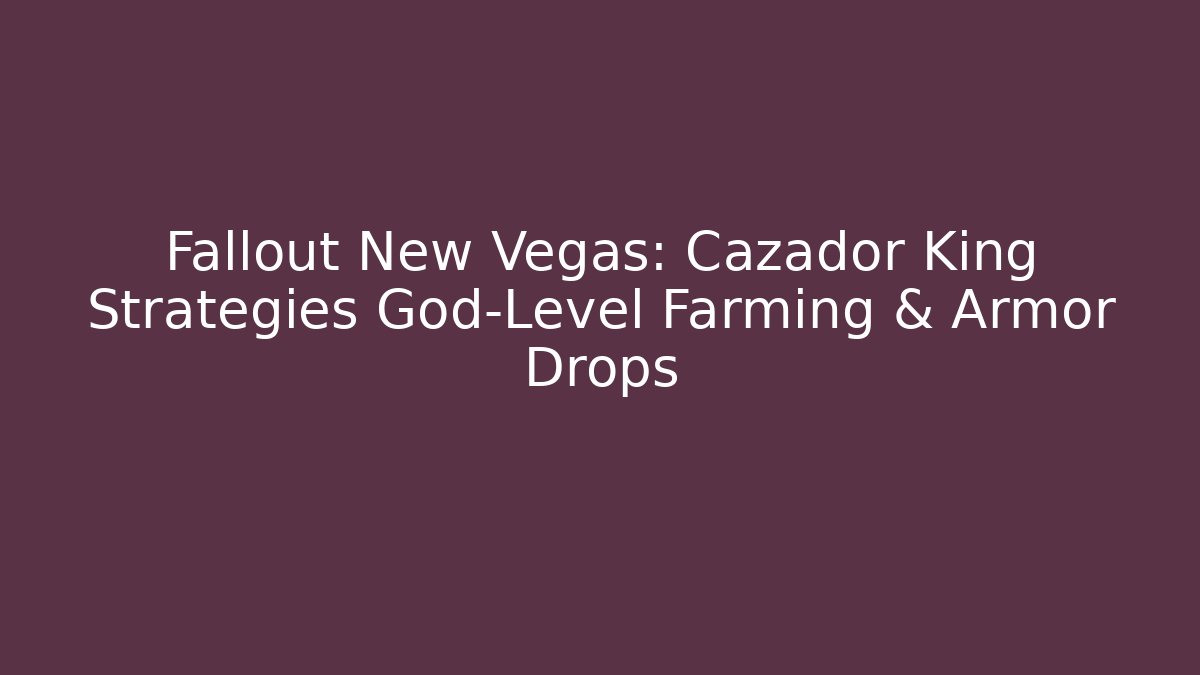 Fallout New Vegas: Cazador King Strategies God-Level Farming & Armor Drops
