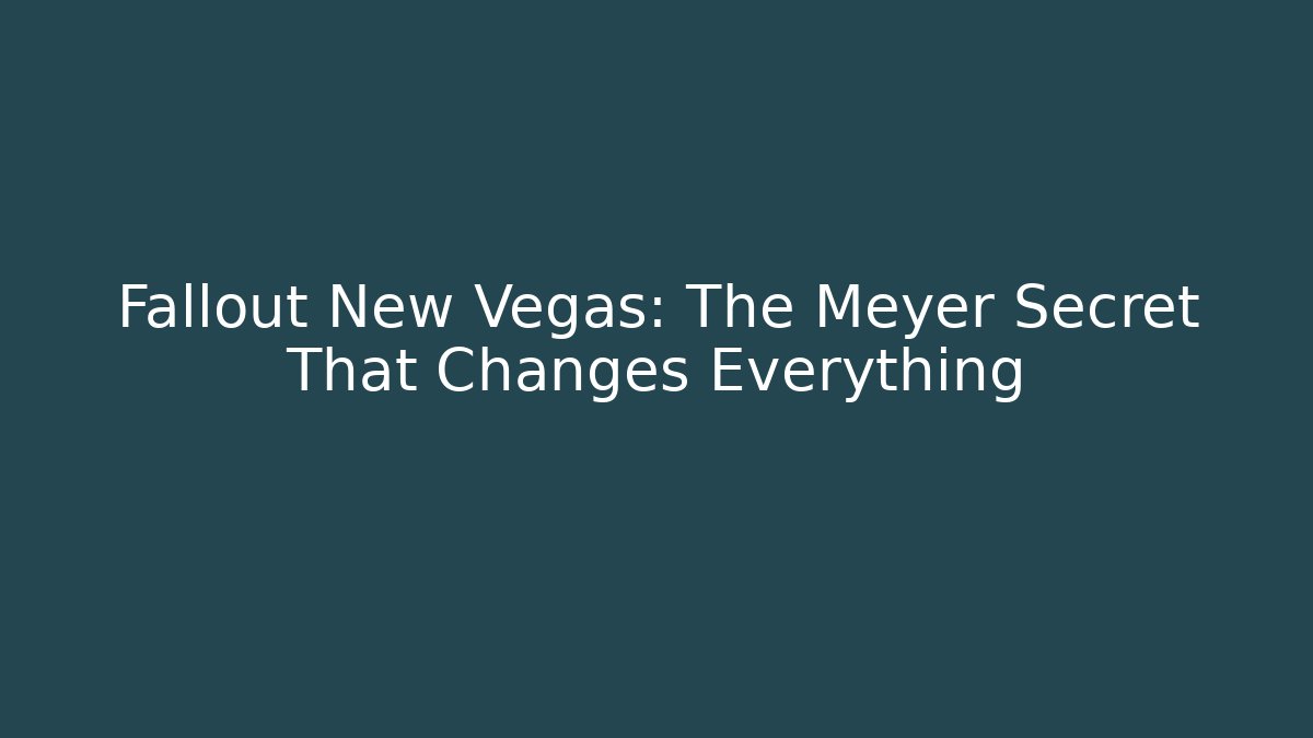 Fallout New Vegas: The Meyer Secret That Changes Everything