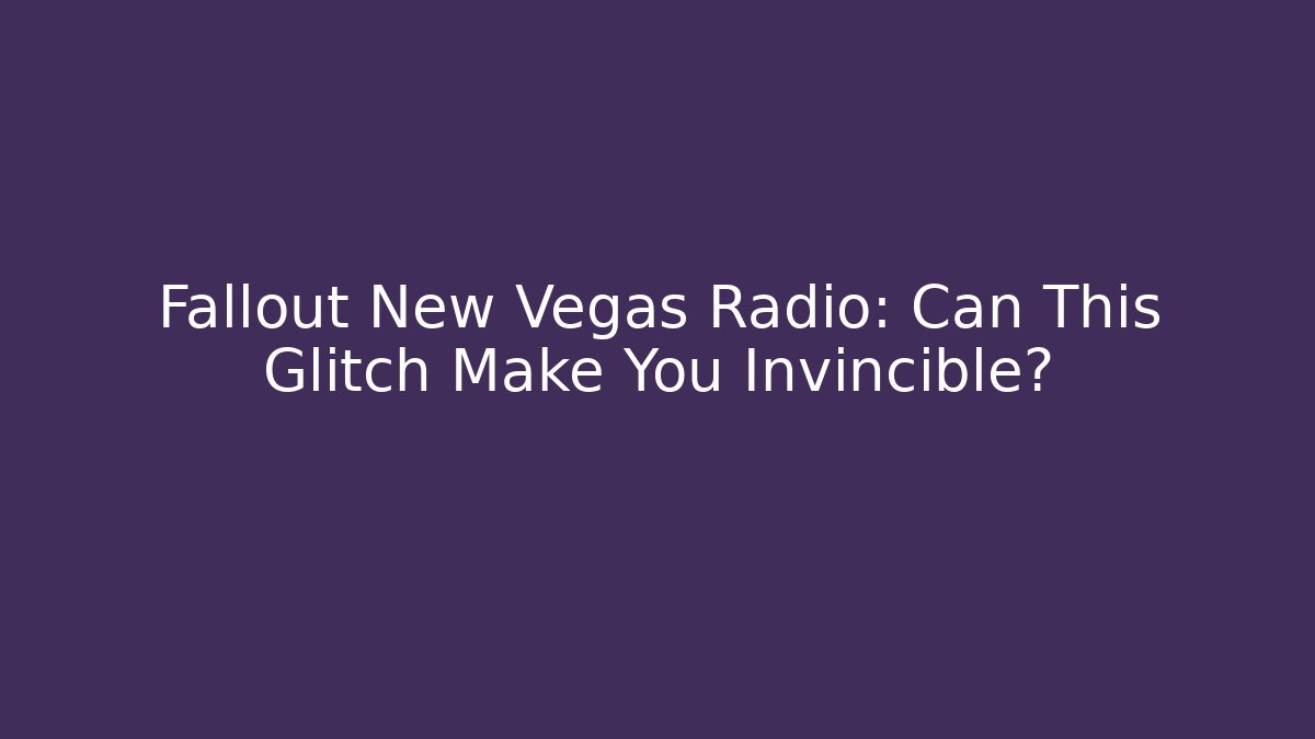 Fallout New Vegas Radio: Can This Glitch Make You Invincible?
