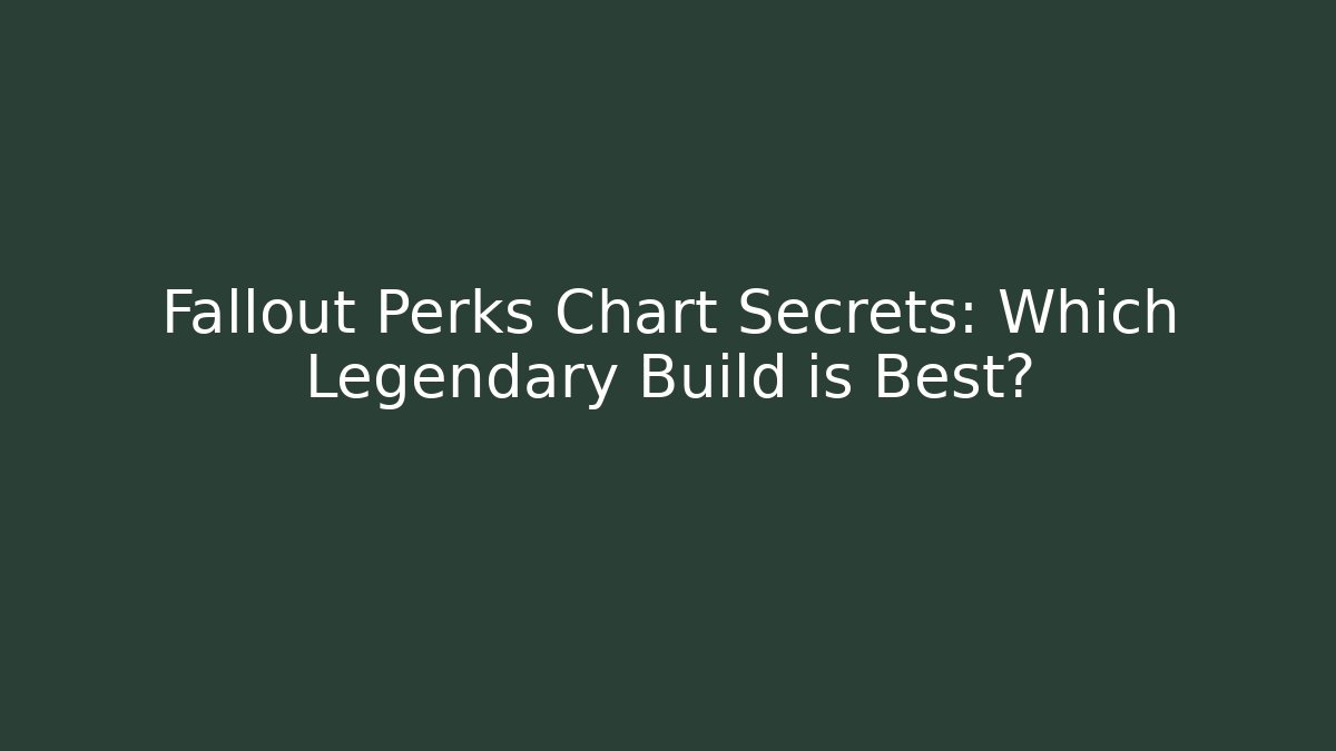Fallout Perks Chart Secrets: Which Legendary Build is Best?