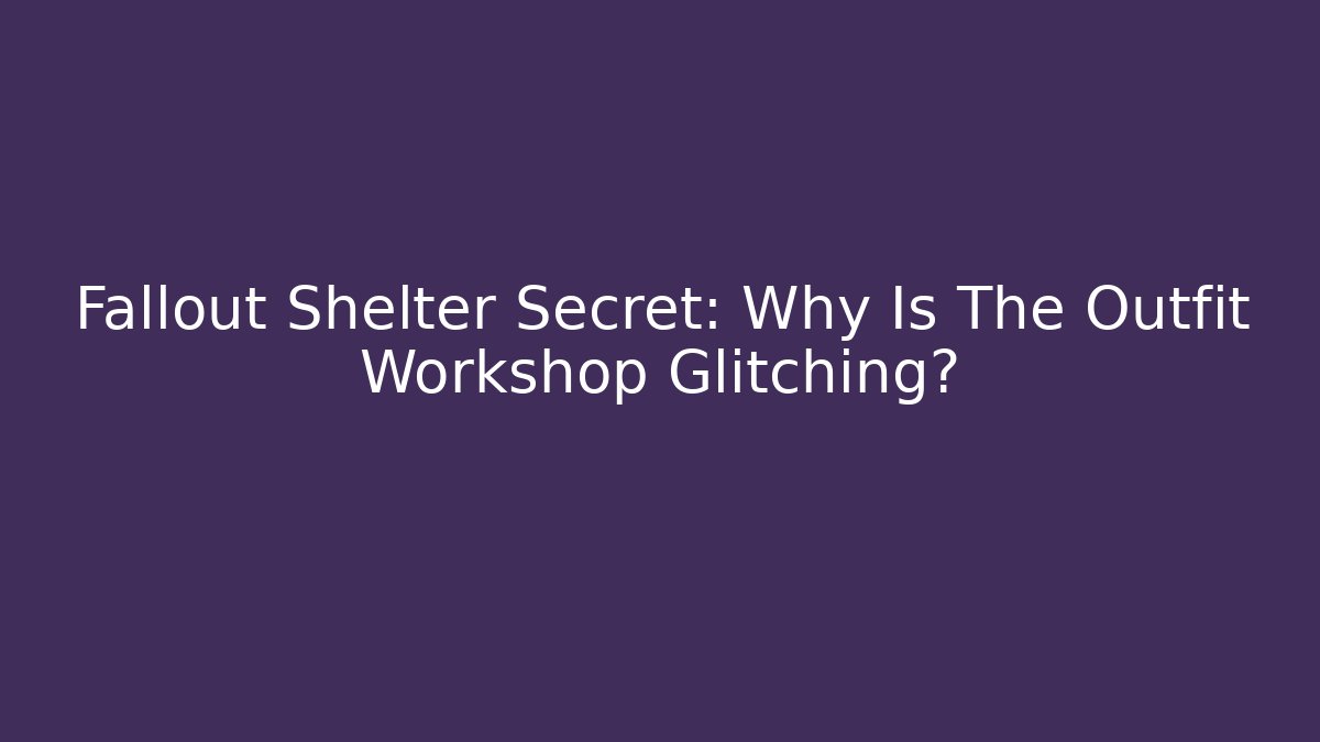 Fallout Shelter Secret: Why Is The Outfit Workshop Glitching?