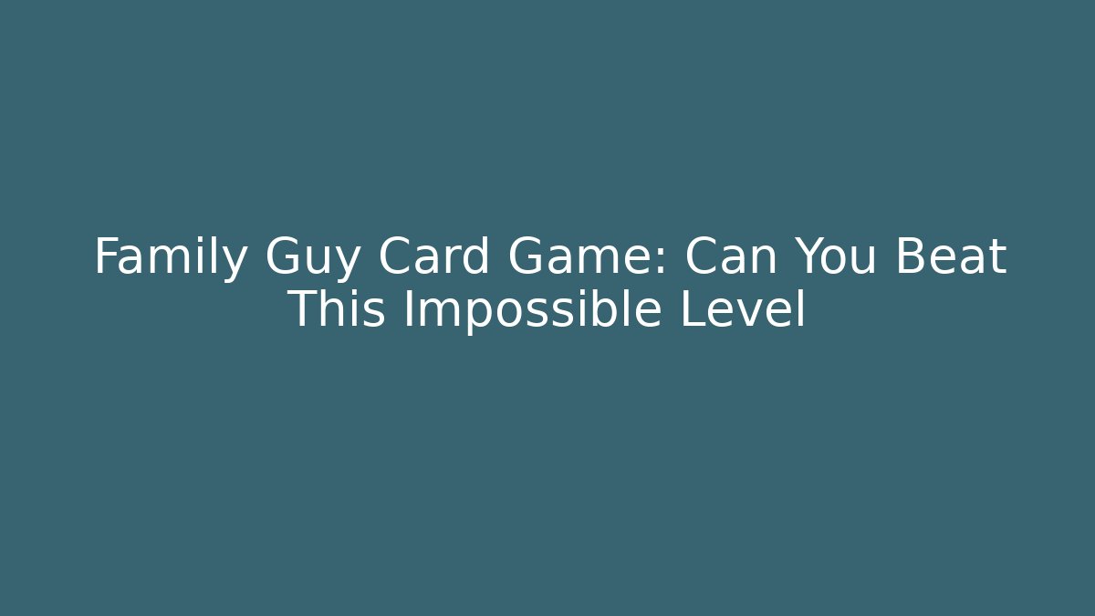 Family Guy Card Game: Can You Beat This Impossible Level