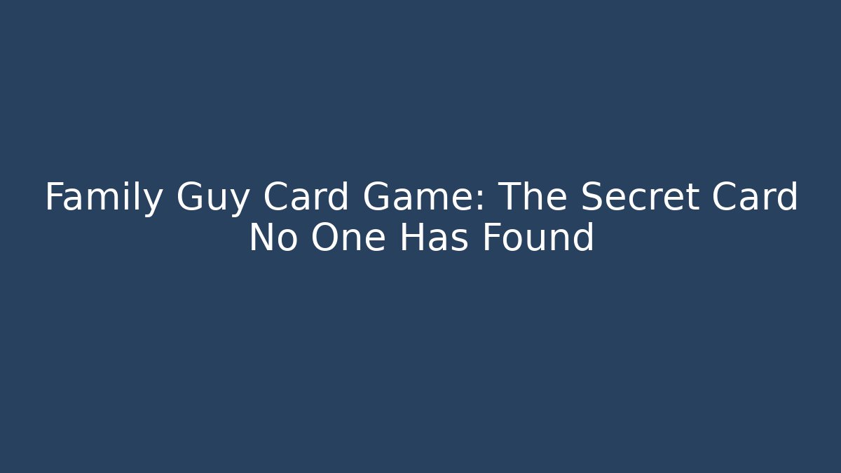 Family Guy Card Game: The Secret Card No One Has Found