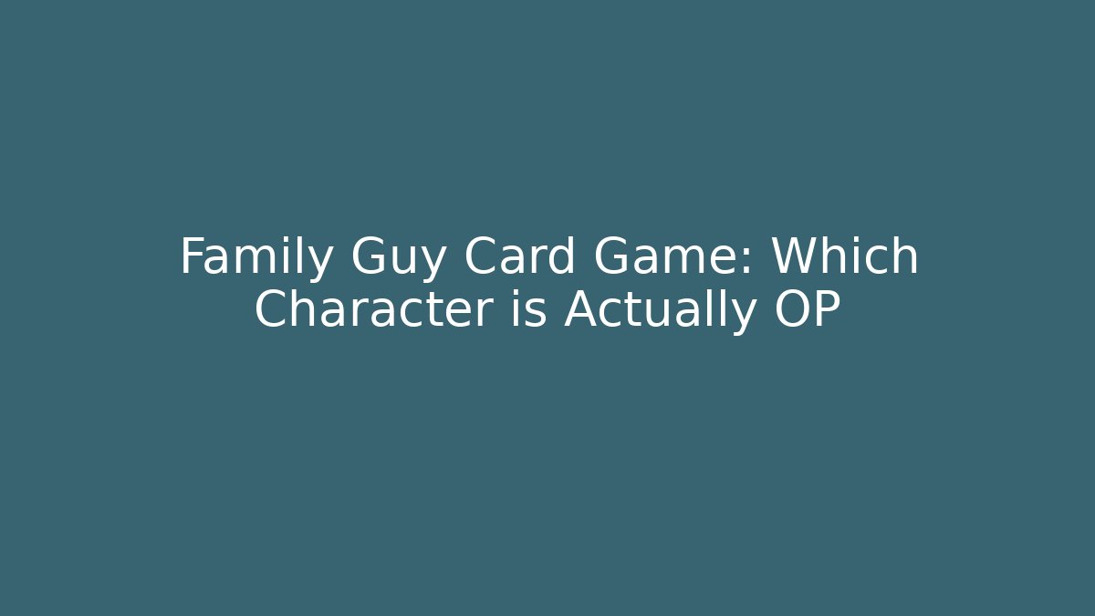 Family Guy Card Game: Which Character is Actually OP