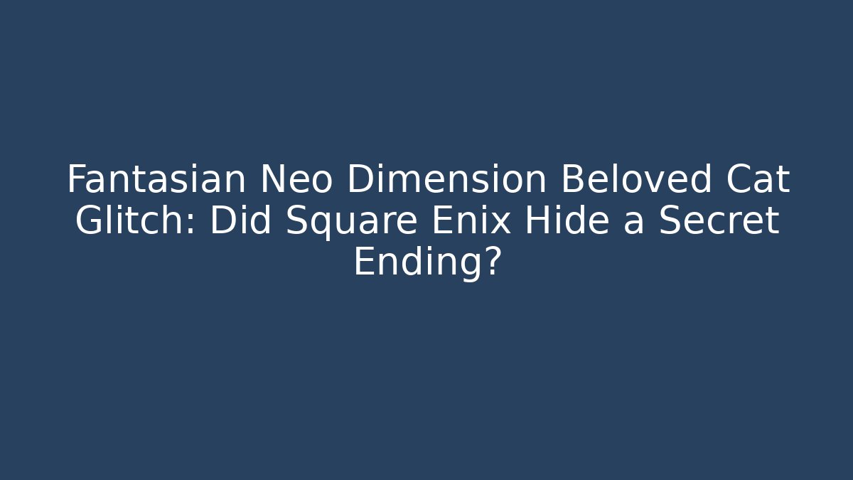 Fantasian Neo Dimension Beloved Cat Glitch: Did Square Enix Hide a Secret Ending? - Buddy Program
