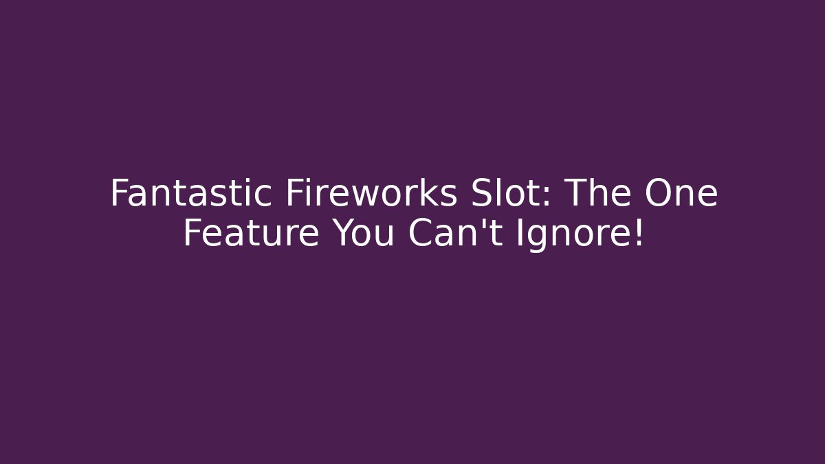 Fantastic Fireworks Slot: The One Feature You Can't Ignore!