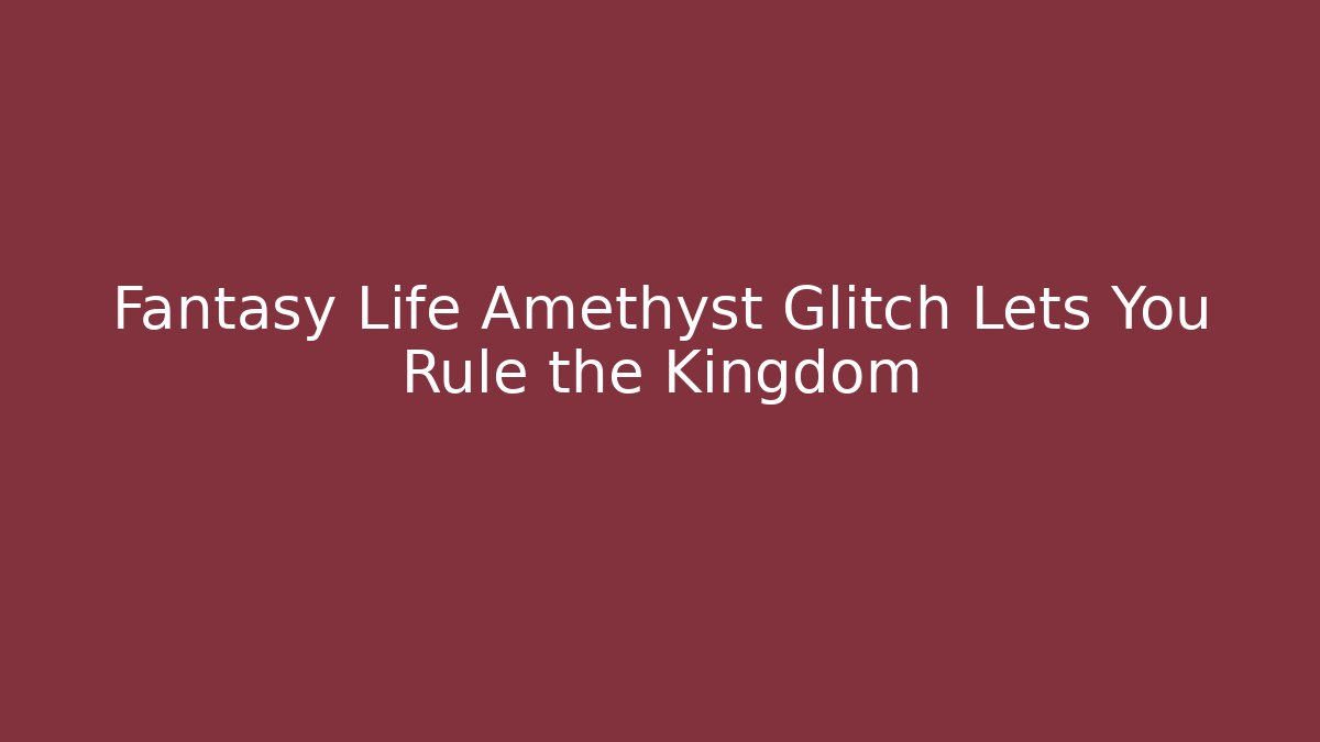 Fantasy Life Amethyst Glitch Lets You Rule the Kingdom