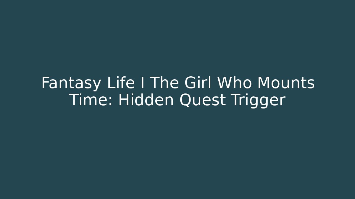 Fantasy Life I The Girl Who Mounts Time: Hidden Quest Trigger