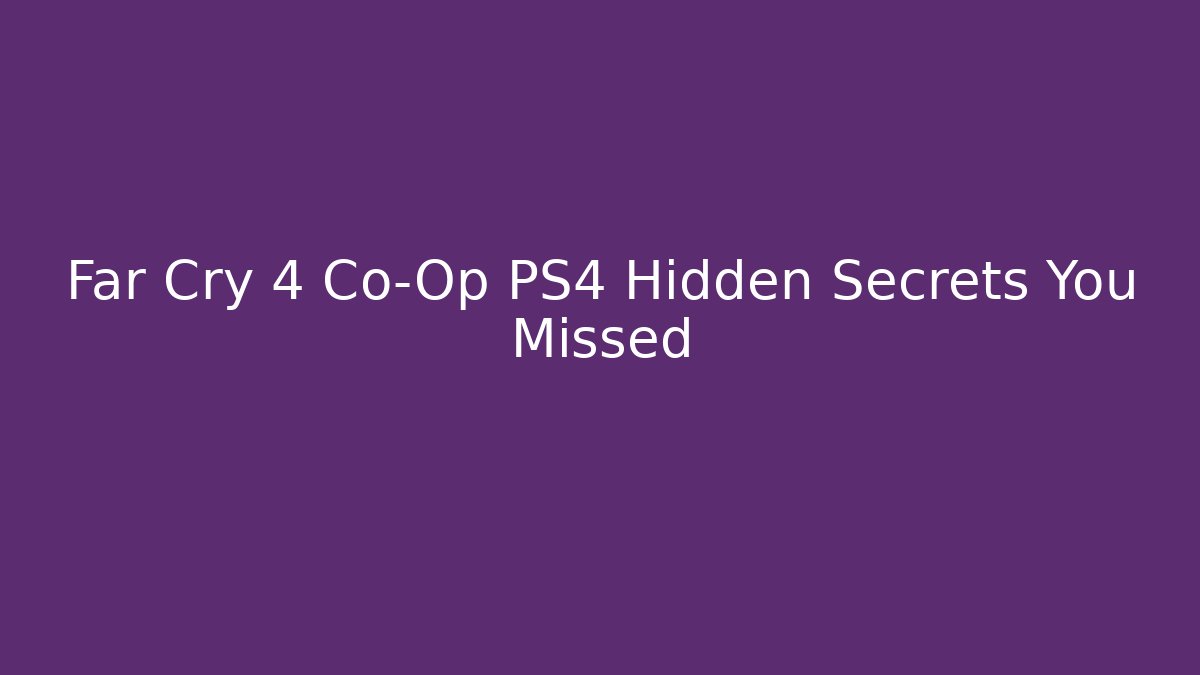 Far Cry 4 Co-Op PS4 Hidden Secrets You Missed