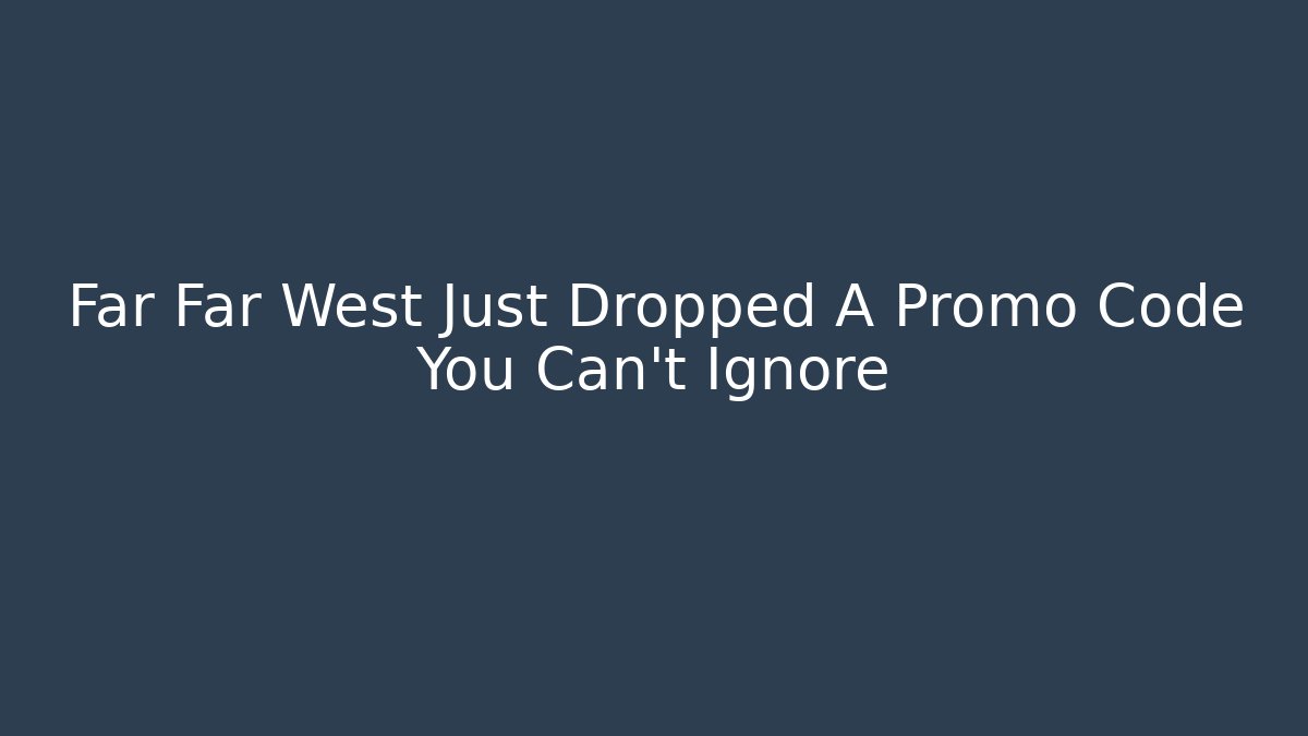 Far Far West Just Dropped A Promo Code You Can't Ignore