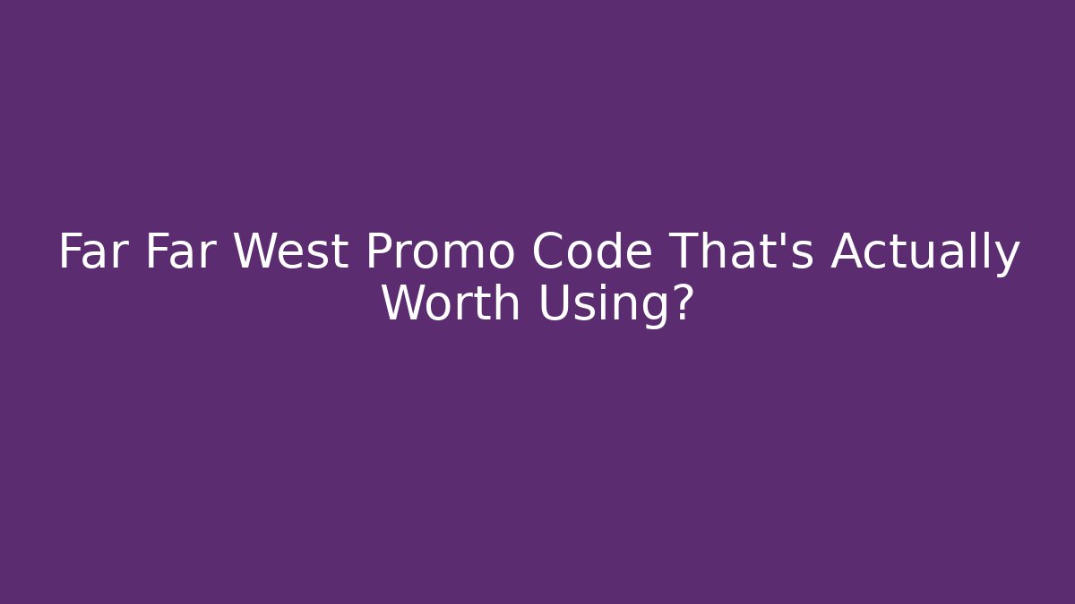 Far Far West Promo Code That's Actually Worth Using?