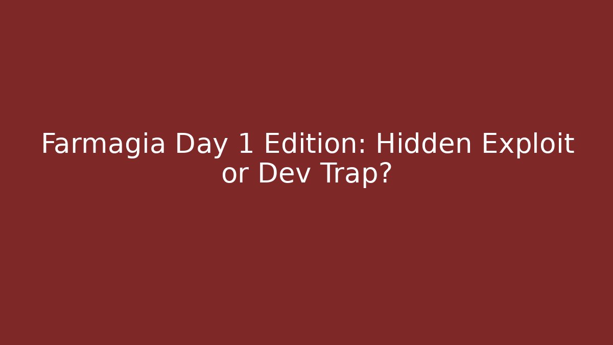 Farmagia Day 1 Edition: Hidden Exploit or Dev Trap?