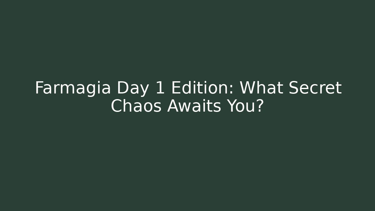 Farmagia Day 1 Edition: What Secret Chaos Awaits You?