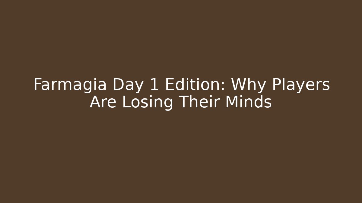 Farmagia Day 1 Edition: Why Players Are Losing Their Minds