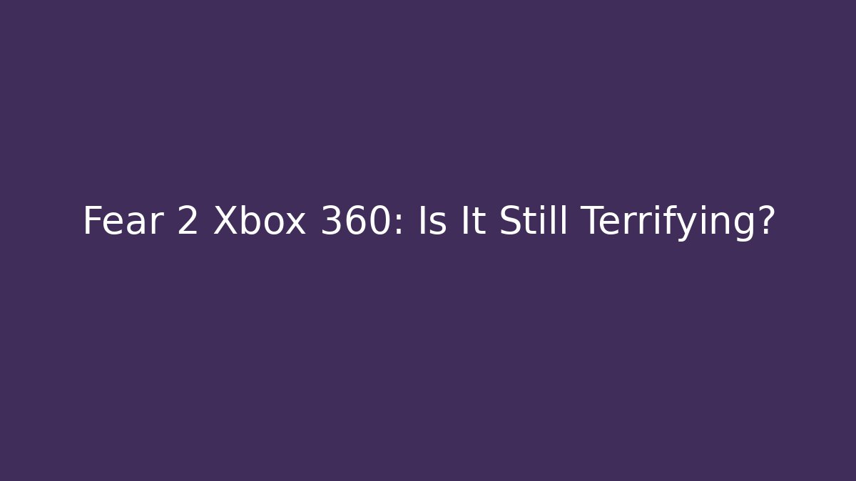 Fear 2 Xbox 360: Is It Still Terrifying?