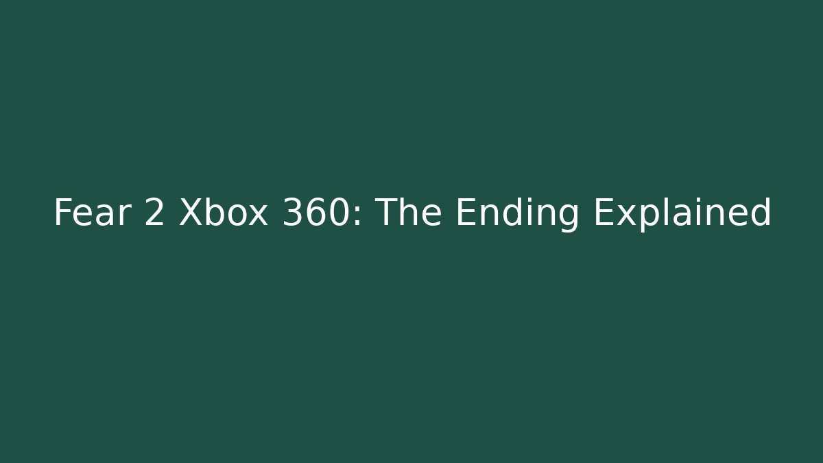 Fear 2 Xbox 360: The Ending Explained