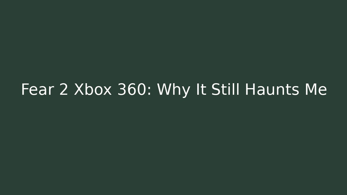 Fear 2 Xbox 360: Why It Still Haunts Me