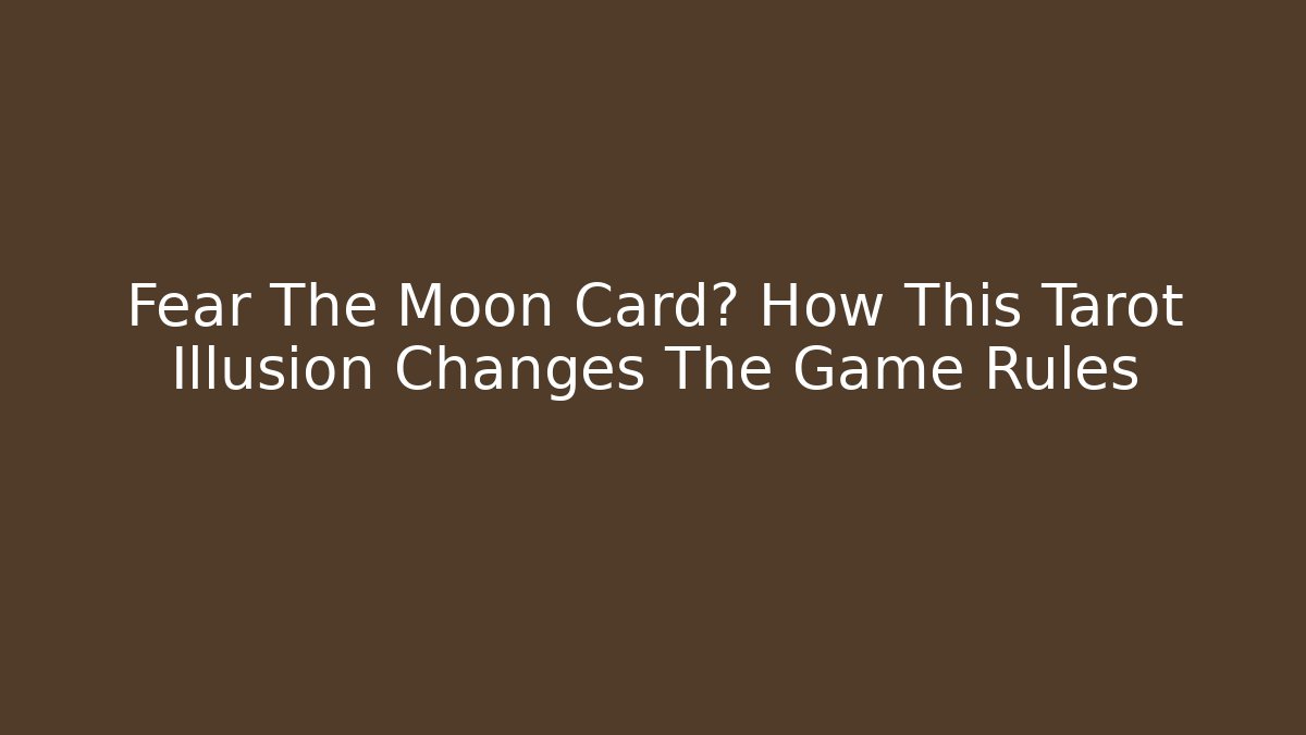 Fear The Moon Card? How This Tarot Illusion Changes The Game Rules