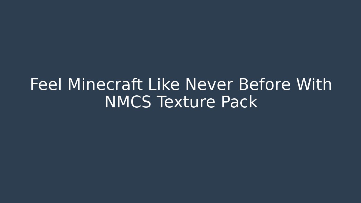Feel Minecraft Like Never Before With NMCS Texture Pack