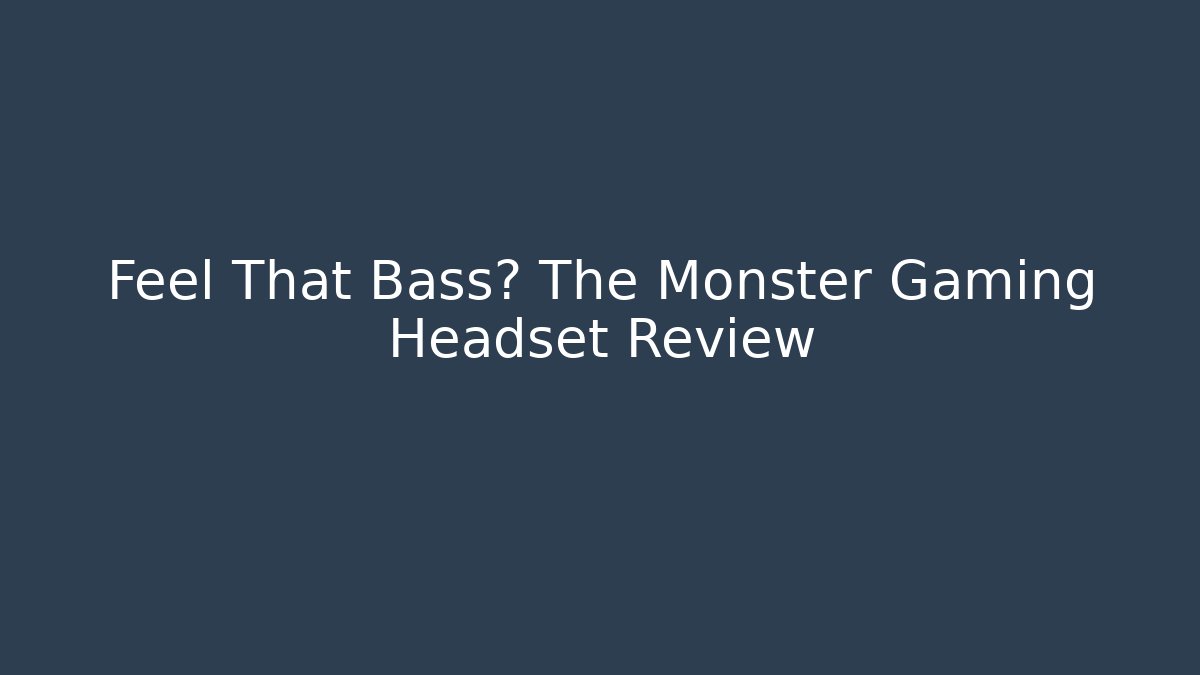 Feel That Bass? The Monster Gaming Headset Review - Buddy Program