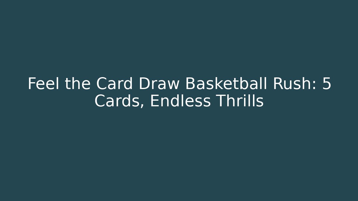 Feel the Card Draw Basketball Rush: 5 Cards, Endless Thrills