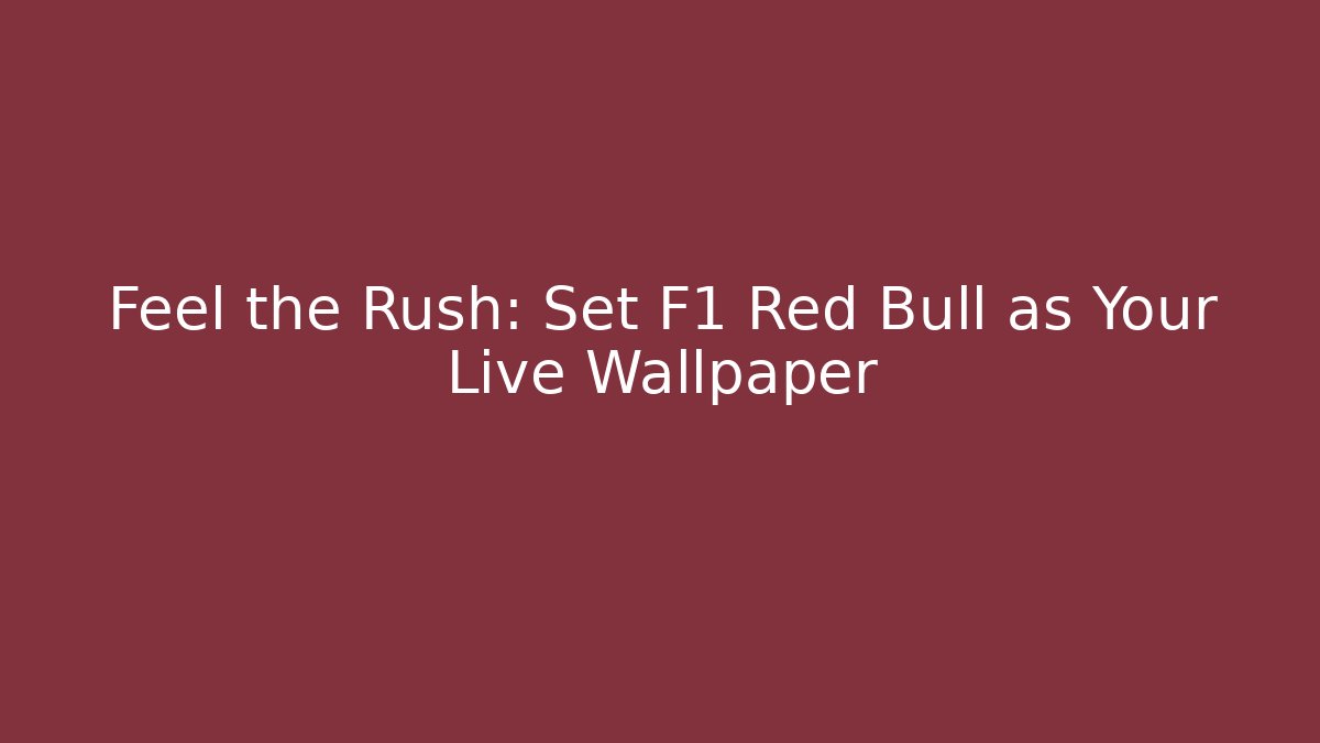 Feel the Rush: Set F1 Red Bull as Your Live Wallpaper