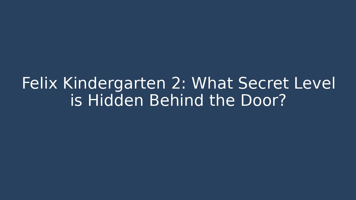 Felix Kindergarten 2: What Secret Level is Hidden Behind the Door?