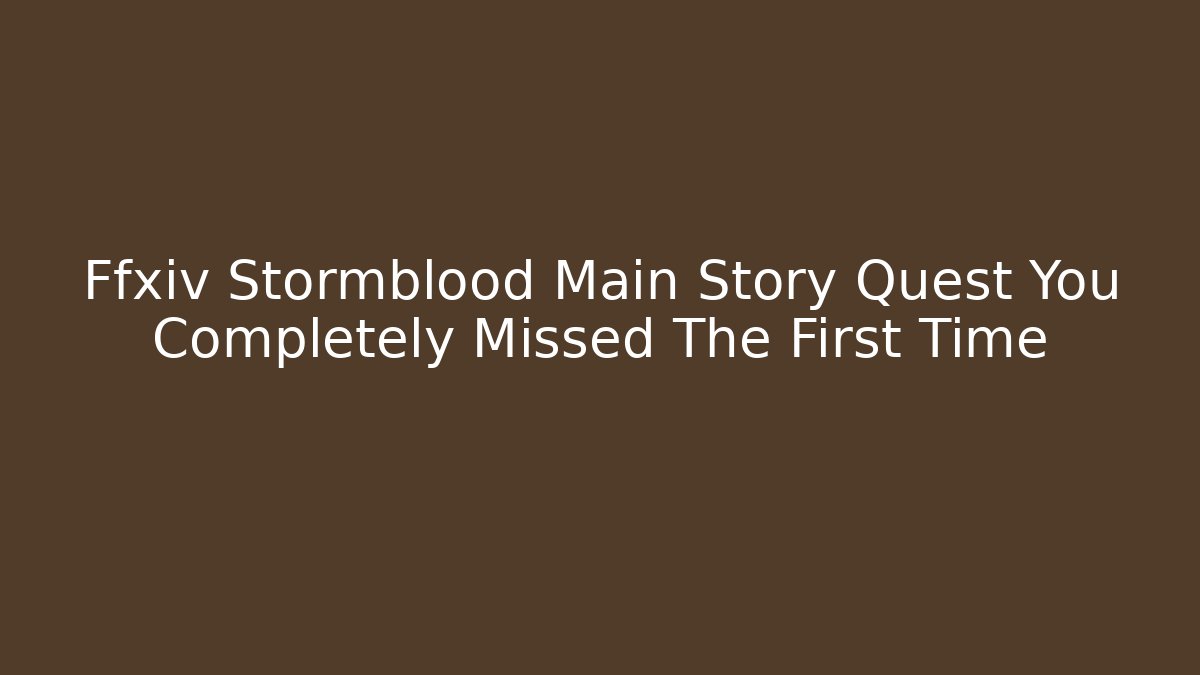 Ffxiv Stormblood Main Story Quest You Completely Missed The First Time