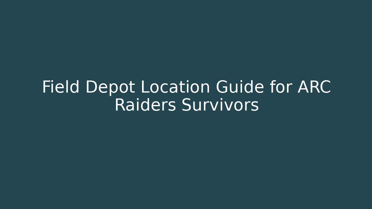 Field Depot Location Guide for ARC Raiders Survivors
