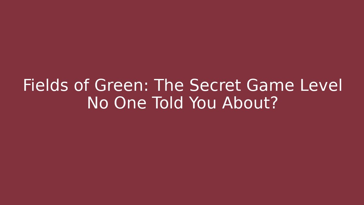 Fields of Green: The Secret Game Level No One Told You About?