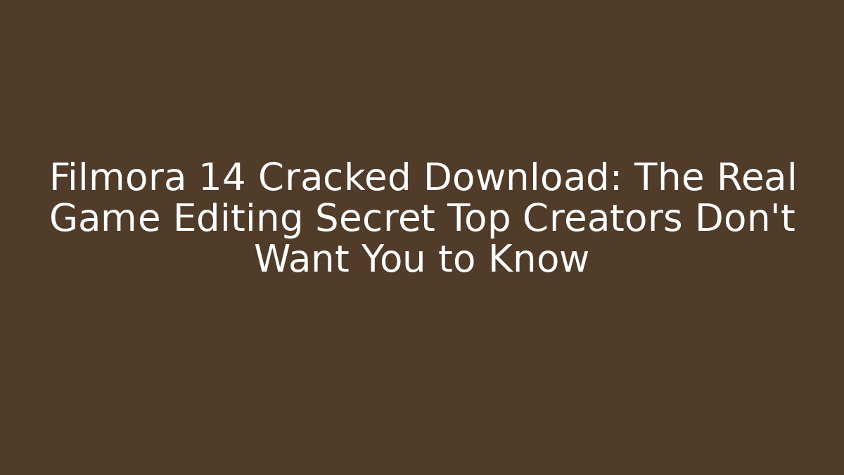 Filmora 14 Cracked Download: The Real Game Editing Secret Top Creators Don't Want You to Know