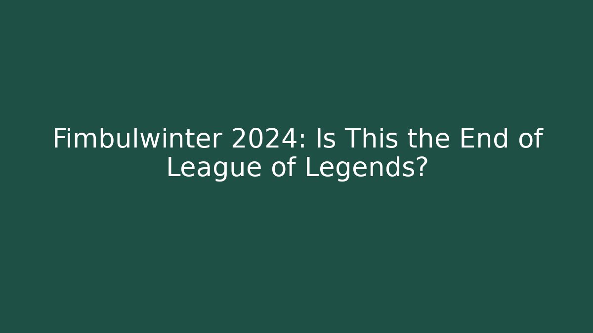 Fimbulwinter 2024: Is This the End of League of Legends?
