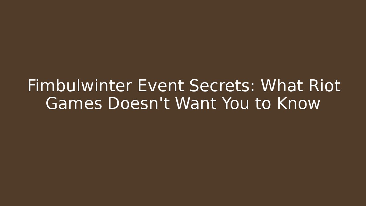 Fimbulwinter Event Secrets: What Riot Games Doesn't Want You to Know