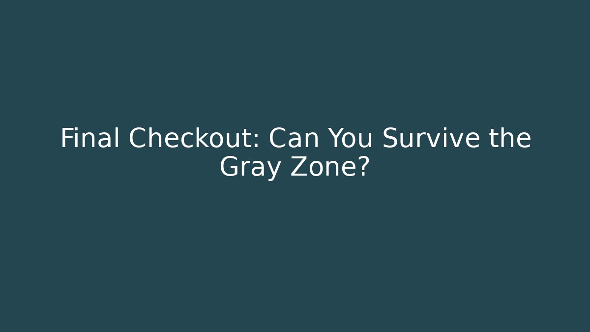 Final Checkout: Can You Survive the Gray Zone?