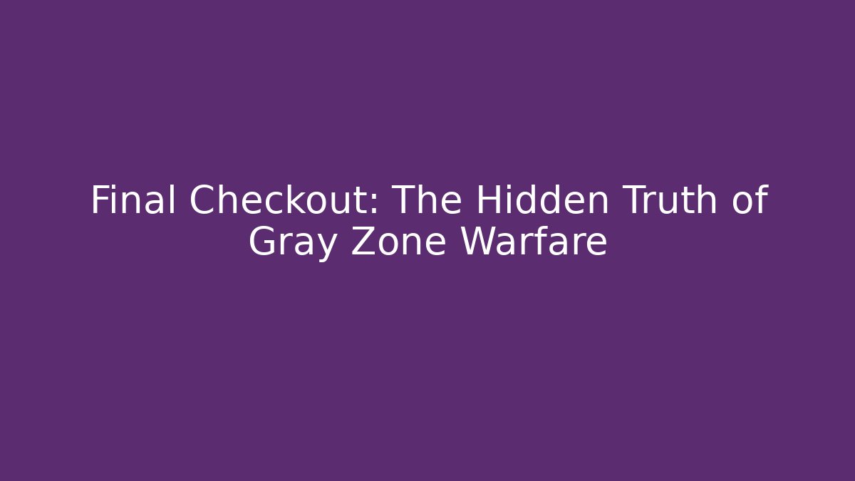 Final Checkout: The Hidden Truth of Gray Zone Warfare