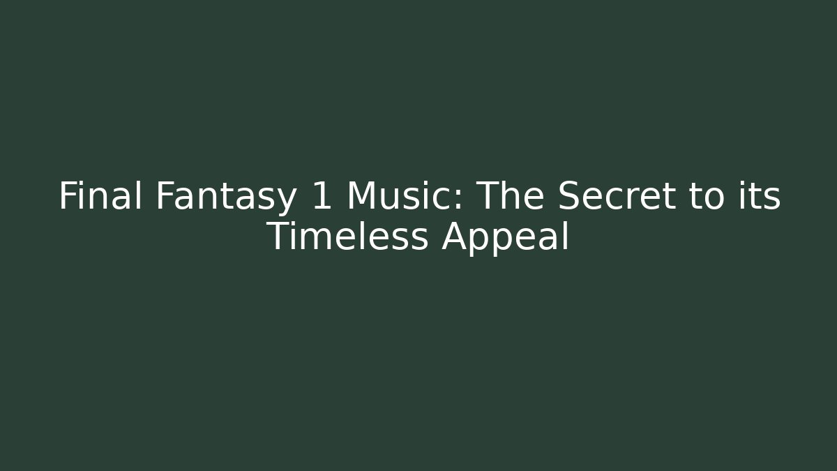 Final Fantasy 1 Music: The Secret to its Timeless Appeal