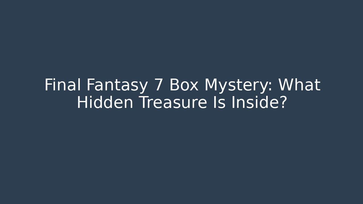 Final Fantasy 7 Box Mystery: What Hidden Treasure Is Inside?