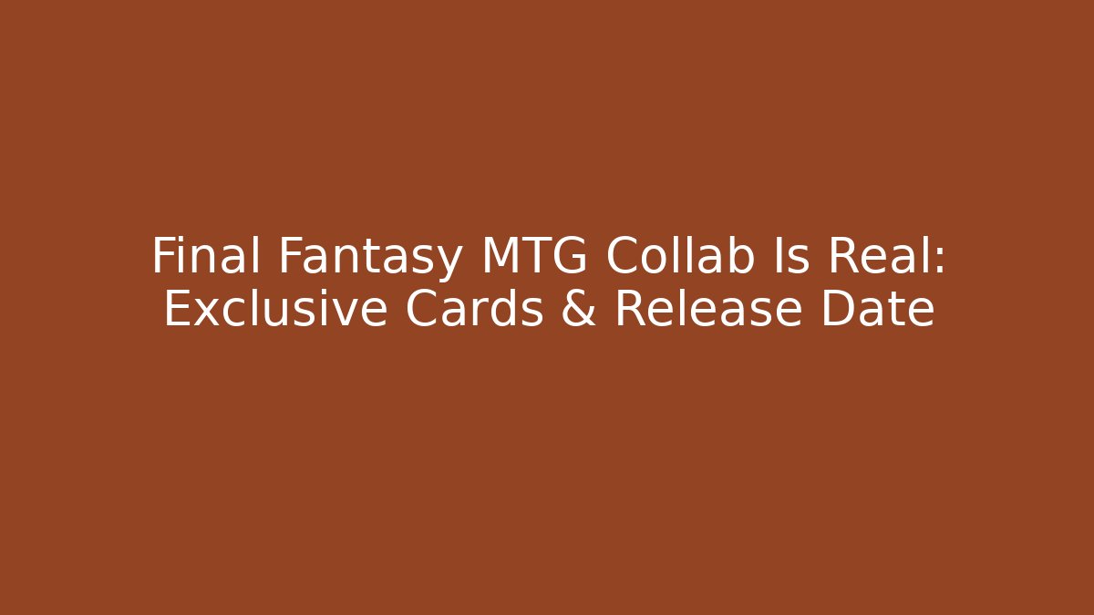 Final Fantasy MTG Collab Is Real: Exclusive Cards & Release Date